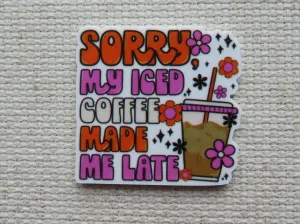 Sorry My Iced Coffee Made Me Late Needle Minder, Cover Minder, Magnet